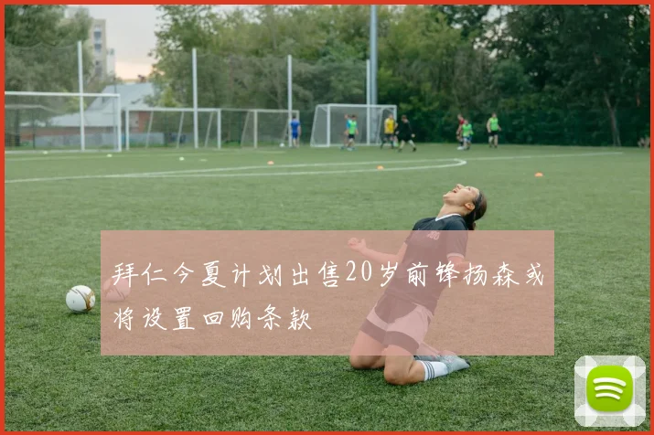 拜仁今夏计划出售20岁前锋扬森或将设置回购条款