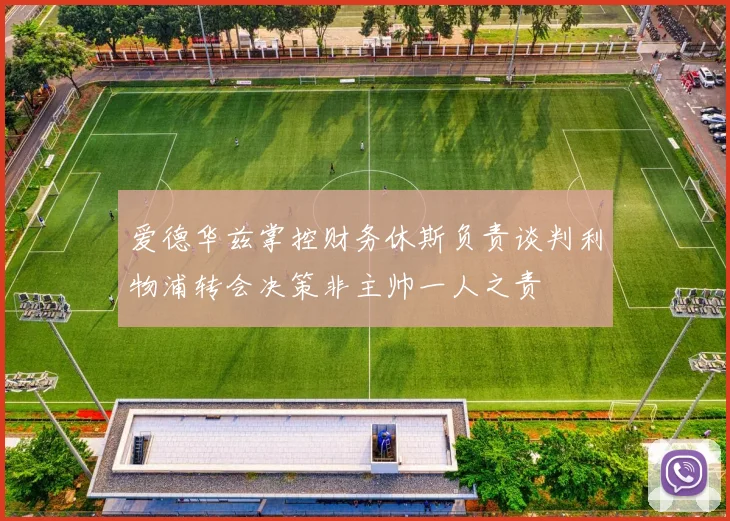 爱德华兹掌控财务休斯负责谈判利物浦转会决策非主帅一人之责